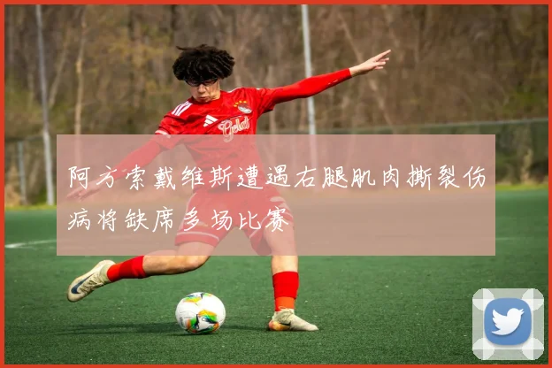 阿方索戴维斯遭遇右腿肌肉撕裂伤病将缺席多场比赛