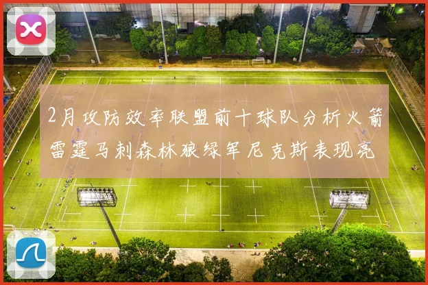 2月攻防效率联盟前十球队分析火箭雷霆马刺森林狼绿军尼克斯表现亮眼