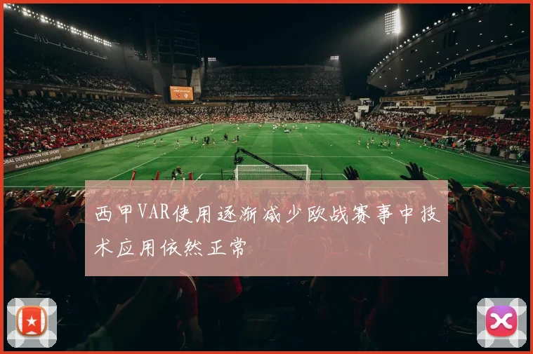 西甲VAR使用逐渐减少欧战赛事中技术应用依然正常